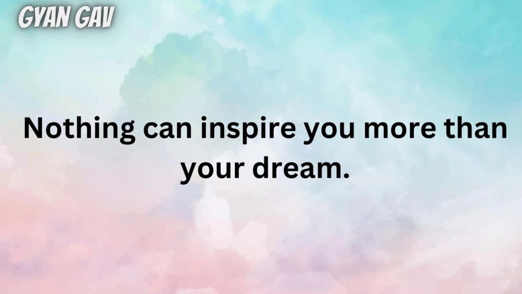 Nothing can inspire you more than your dream.
