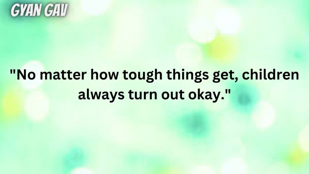"No matter how tough things get, children always turn out okay."