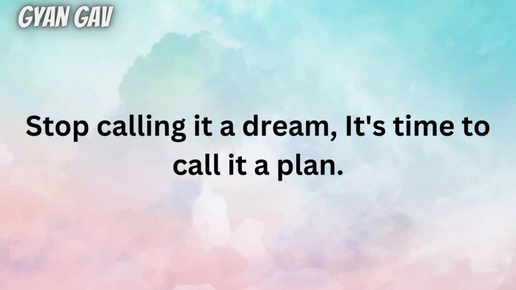 Stop calling it a dream, It's time to call it a plan.